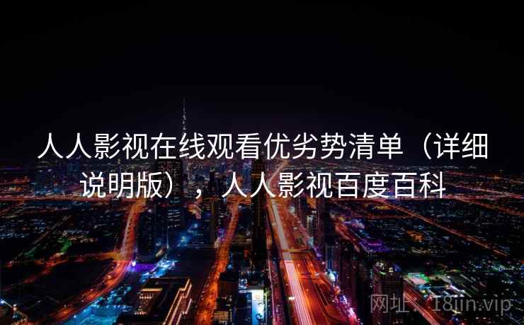 人人影视在线观看优劣势清单（详细说明版），人人影视百度百科