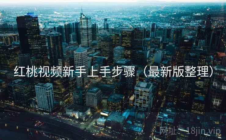 红桃视频新手上手步骤(最新版整理) 红桃视频新手上手步骤(最新版整理)